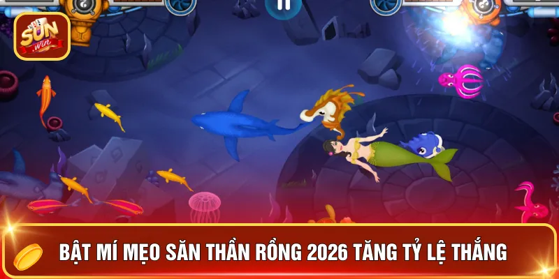 Bật mí mẹo săn thần rồng 2026 tăng tỷ lệ thắng