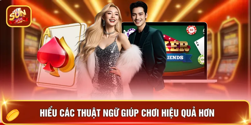 Hiểu các thuật ngữ giúp chơi hiệu quả hơn