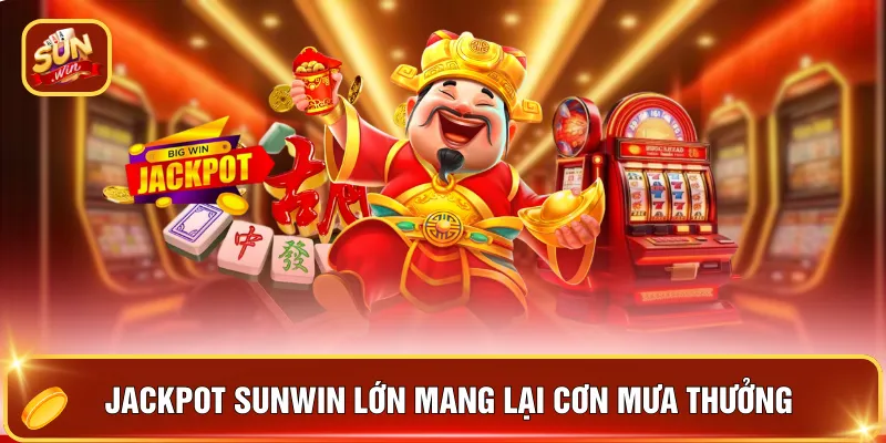 Jackpot SUNWIN lớn mang lại cơn mưa thưởng