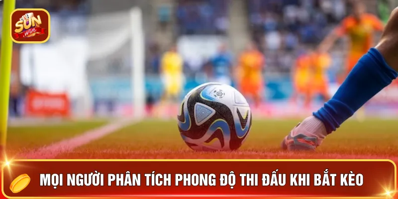 Mọi người phân tích phong độ thi đấu khi bắt kèo