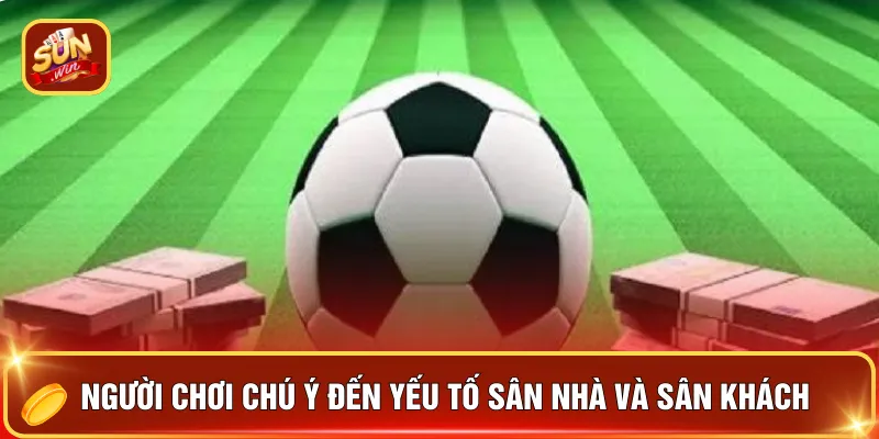 Người chơi chú ý đến yếu tố sân nhà và sân khách