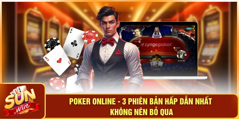 Poker Online - 3 Phiên Bản Hấp Dẫn Nhất Không Nên Bỏ Qua