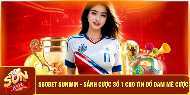 Sbobet Sunwin - Sảnh Cược Số 1 Cho Tín Đồ Đam Mê Cược