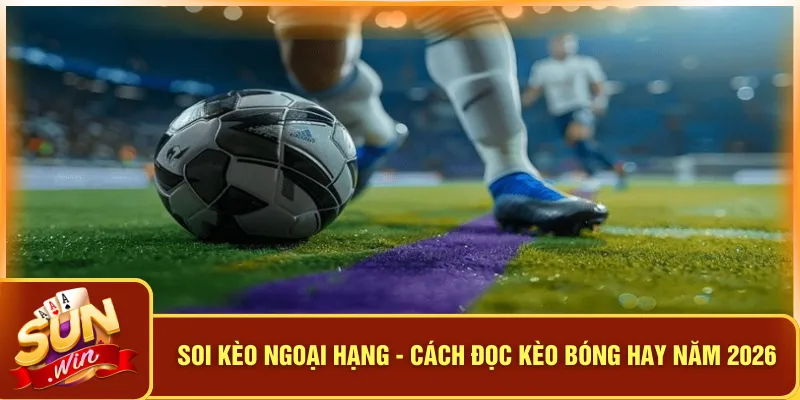 Soi kèo Ngoại Hạng - Cách Đọc Kèo Bóng Hay Năm 2026