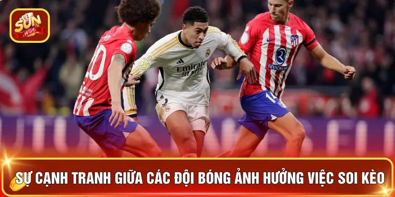 Sự cạnh tranh giữa các đội bóng ảnh hưởng việc soi kèo