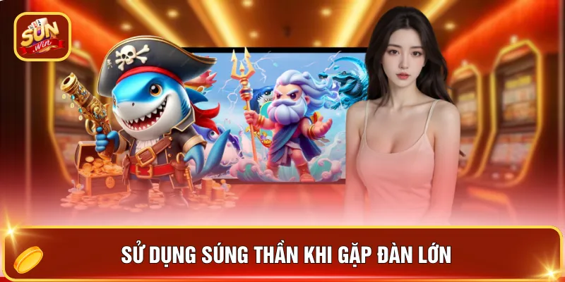 Sử dụng súng thần khi gặp đàn lớn